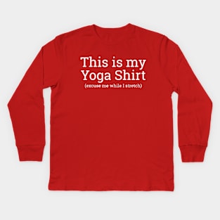 This Is My Yoga Shirt, Excuse Me While I Stretch Kids Long Sleeve T-Shirt